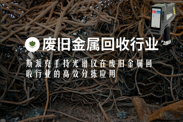 斯派克手持光谱仪在废旧金属回收行业的高效分拣应用